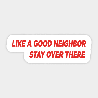 Like a Good Neighbor, Stay Over There! Sticker